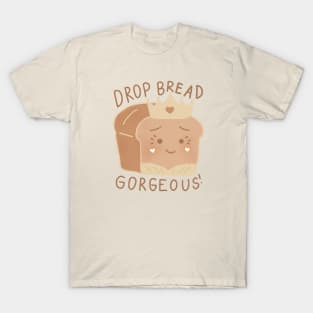 Drop Bread Gorgeous! T-Shirt